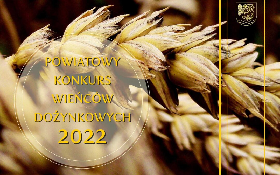 Przypominamy o Powiatowym Konkursie Wieńców Dożynkowych 2022 – Nabór zgłoszeń do 26 sierpnia 2022r.
