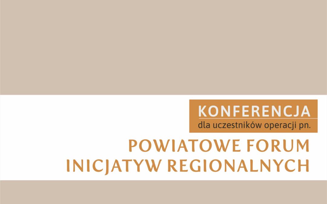 Konferencja „Powiatowe Forum Inicjatyw Regionalnych”